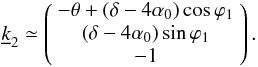\appendix \setcounter{section}{2} \begin{equation} \underline{k}_2 \simeq \left( \begin{array}{c} -\theta+\left(\delta-4\alpha_0\right)\cos\varphi_1\\ \left(\delta-4\alpha_0\right)\sin\varphi_1\\ -1 \end{array} \right). \label{eq:exit_dir2} \end{equation}