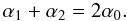 \begin{equation} \alpha_1+\alpha_2=2\alpha_0. \label{eq:anglesum} \end{equation}