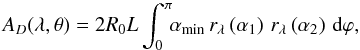 \begin{equation} A_{D}(\lambda, \theta) = 2R_0 L\int_0^{\pi}\!\!\alpha_{\mathrm{min}}\,r_{\lambda}\left(\alpha_1\right)\,r_{\lambda}\left(\alpha_2\right)\, \mbox{d}\varphi, \label{eq:Aeff_fin} \end{equation}