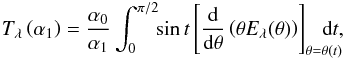 \begin{equation} T_{\lambda}\left(\alpha_1\right) = \frac{\alpha_0}{\alpha_1}\int_{0}^{\pi/2}\!\!\sin t \left[\frac{\mbox{d}}{\mbox{d}\theta}\left(\theta E_{\lambda}(\theta)\right)\right]_{\theta = \theta(t)}\!\!\!\!\!\!\!\mbox{d}t, \label{eq:refl_prod} \end{equation}