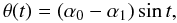 \begin{equation} \theta(t) = \left(\alpha_0-\alpha_1\right)\sin t, \label{eq:tdef} \end{equation}
