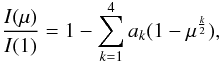 \begin{equation} {I(\mu)\over{I(1)}} = 1 - \sum_{k=1}^{4} {a_k} (1 - \mu^{k\over{2}}), \end{equation}