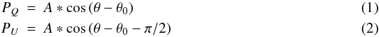 \begin{eqnarray} \label{ekay} P_Q &=& A * \cos\left(\theta - \theta_0\right)\\ \label{tokay} P_U &=& A * \cos\left(\theta - \theta_0 - \pi/2\right) \end{eqnarray}