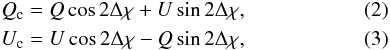 \begin{eqnarray} Q_{\rm c} & = &Q \cos 2\Delta \chi + U \sin 2\Delta \chi, \\ U_{\rm c} &=& U \cos 2\Delta \chi - Q \sin 2\Delta \chi, \end{eqnarray}