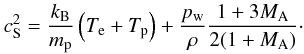 \begin{eqnarray} c_{\rm S}^2 = \frac{k_{\rm B}}{m_{\rm p}}\left(T_{\rm e}+T_{\rm p}\right)+\frac{p_{\rm w}}{\rho}\frac{1+3M_{\rm A}}{2(1+M_{\rm A})} \cdot \label{eq_cs} \end{eqnarray}
