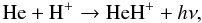 \begin{equation} {\rm He} + {\rm H}^+ \rightarrow {\rm HeH}^+ + h\nu, \end{equation}