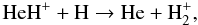 \begin{equation} {\rm HeH}^+ + {\rm H} \rightarrow {\rm He} + {\rm H}_2^+, \end{equation}