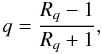 \begin{equation} q = \frac{R_q - 1}{R_q + 1}, \end{equation}