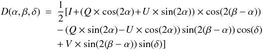 \begin{eqnarray} D(\alpha, \beta, \delta)&=&\frac{1}{2} [I\!+\!(Q \times \cos(2\alpha) \!+\! U \times \sin(2\alpha)) \times \cos(2(\beta - \alpha)) \nonumber \\ && - \, (Q \times \sin(2\alpha)\!-\!U \times \cos(2\alpha))\sin(2(\beta - \alpha))\cos(\delta) \nonumber \\ && + \,V \times \sin(2(\beta-\alpha)) \sin(\delta)] \end{eqnarray}