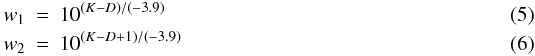 \begin{eqnarray} w_1 &=& 10^{(K-D)/(-3.9)}\\ w_2 &=& 10^{(K-D+1)/(-3.9)} \end{eqnarray}