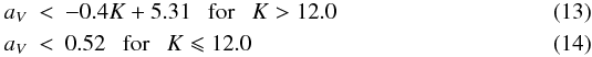 \begin{eqnarray} \label{e31.2} a_{V} &<& -0.4 K + 5.31 \mbox{~~~for~~~} K>12.0 \\ a_{V} &<& 0.52 \mbox{~~~for~~~} K\leqslant12.0 \end{eqnarray}