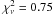 \hbox{$\chi^2_\nu = 0.75$}