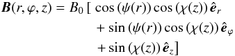 \begin{equation} \begin{split} \vec{B}(r,\varphi,z)=B_0\left[\right.&\cos\left(\psi(r)\right)\cos\left(\chi(z)\right)\hat{\vec{e}}_r\\ &+\sin\left(\psi(r)\right)\cos\left(\chi(z)\right)\hat{\vec{e}}_\varphi\\ &\left.+\sin\left(\chi(z)\right)\hat{\vec{e}}_z\right] \end{split} \end{equation}