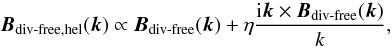 \begin{equation} \vec{B}_\textrm{div-free,hel}(\vec{k})\propto\vec{B}_\textrm{div-free}(\vec{k})+\eta\frac{{\rm i}\vec{k}\times\vec{B}_\textrm{div-free}(\vec{k})}{k}, \end{equation}