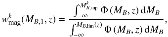 \begin{equation} w^k_{\rm mag} (M_{B,1},z)= \frac{\int^{M_{B,{\rm sup}}^k}_{-\infty} \Phi\,(M_{B},z)\,{\rm d}M_B} {\int^{M_{B,{\rm lim}}(z)}_{-\infty} \Phi\,(M_{B},z)\,{\rm d}M_B},\label{snz} \end{equation}