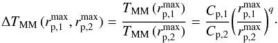 \begin{equation} \Delta T_{\rm MM}\,(r_{\rm p,1}^{\rm max},r_{\rm p,2}^{\rm max}) = \frac{T_{\rm MM}\,(r_{\rm p,1}^{\rm max})}{T_{\rm MM}\,(r_{\rm p,2}^{\rm max})} = \frac{C_{\rm p,1}}{C_{\rm p,2}} \bigg(\frac{r_{\rm p,1}^{\rm max}}{r_{\rm p,2}^{\rm max}}\bigg)^{q}\cdot \end{equation}