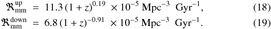 \begin{eqnarray} \Re_{\rm mm}^{\rm up} &=& 11.3\,(1+z)^{0.19}\ \times 10^{-5}\ {\rm Mpc}^{-3}\ {\rm~Gyr}^{-1},\\ \Re_{\rm mm}^{\rm down} &=& 6.8\,(1+z)^{-0.91}\ \times 10^{-5}\ {\rm Mpc}^{-3}\ {\rm~Gyr}^{-1}. \end{eqnarray}