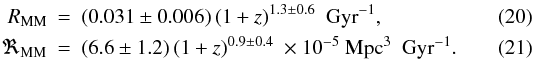 \begin{eqnarray} R_{\rm MM} &=& (0.031 \pm 0.006)\,(1+z)^{1.3 \pm 0.6}\ {\rm~Gyr}^{-1},\\ \Re_{\rm MM} &=& (6.6 \pm 1.2)\,(1+z)^{0.9 \pm 0.4}\ \times 10^{-5}\ {\rm Mpc}^{3}\ {\rm~Gyr}^{-1}. \end{eqnarray}
