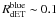 \hbox{$R_{\rm dET}^{\rm blue} \sim 0.1$}