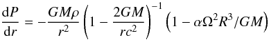 \begin{equation} \frac{\drom P}{\drom r}=-\frac{GM\rho}{r^2 }\left(1-\frac{2GM}{rc^2}\right)^{-1} \left(1-\alpha \Omega^2 R^3/GM\right) \label{cfforce} \end{equation}