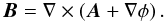 \begin{equation} \vec{B} = \nabla \times \left(\vec{A} + \nabla\phi\right). \end{equation}