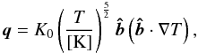 \begin{equation} \vec{q}= K_0\left(\frac{T}{[\mathrm{K}]}\right)^{\frac{5}{2}}\vec{\hat{b}}\left(\vec{\hat{b}} \cdot\nabla T\right), \label{eq:5} \end{equation}