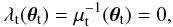 \begin{equation} \lambda_{\rm t}(\vec \theta_{\rm t})=\mu_{\rm t}^{-1}(\vec \theta_{\rm t})=0, \end{equation}