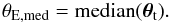\begin{equation} \theta_{\rm E,med}={\rm median}(\vec\theta_{\rm t}). \label{eq:remed} \end{equation}
