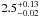 \hbox{$2.5_{-0.02}^{+0.13}$}