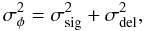\begin{equation} \sigma_{\phi}^2 = \sigma_{\rm sig}^2 + \sigma_{\rm del}^2, \end{equation}