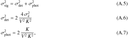 \appendix \setcounter{section}{1} \begin{eqnarray} &&\sigma_{\rm sig}^2 = \sigma_{\rm det}^2 + \sigma_{\rm phot}^2 \\[1.5mm] &&\sigma^2_{\rm det} = 2\,\displaystyle\frac{4\,\sigma_{\rm e}^2} {V^2 \, K^2} \\[1.5mm] &&\sigma^2_{\rm phot} = 2\,\displaystyle\frac{K} {V^2 \, K^2} , \end{eqnarray}