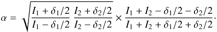 \appendix \setcounter{section}{1} \begin{equation} \alpha = \sqrt{\frac{I_1 + \delta_1/2}{I_1 - \delta_1/2}\,\frac{I_2+\delta_2/2}{I_2 - \delta_2/2}} \times\frac{I_1 + I_2 - \delta_1/2 - \delta_2/2}{I_1 + I_2 + \delta_1/2 + \delta_2/2} \cdot \end{equation}