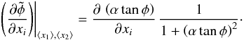 \appendix \setcounter{section}{1} \begin{equation} \label{eq:partial} \left. \left(\frac{\partial \tilde{\phi}}{\partial x_i} \right) \right|_{\left\langle x_1 \right\rangle, \left\langle x_2 \right\rangle} = \frac{\partial\, \left(\alpha \tan \phi\right)}{\partial x_i} \, \frac{1}{1 + \left(\alpha \tan \phi\right)^2}\cdot \end{equation}