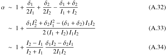 \appendix \setcounter{section}{1} \begin{eqnarray} \alpha &\sim & 1 + \frac{\delta_1}{2 I_1} + \frac{\delta_2}{2 I_2} - \frac{\delta_1 + \delta_2}{I_1 + I_2}\\[1.5mm] &\sim & 1 + \frac{\delta_1 I_2^2 + \delta_2 I_1^2 - \left(\delta_1 + \delta_2\right)I_1 I_2}{2\left(I_1 + I_2\right)I_1 I_2}\\[1.5mm] &\sim & 1 + \frac{I_2 - I_1}{I_2 + I_1}\,\frac{\delta_1 I_2 - \delta_2 I_1}{2 I_1 I_2} \end{eqnarray}