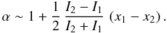 \appendix \setcounter{section}{1} \begin{equation} \alpha \sim 1 + \frac{1}{2}\,\frac{I_2 - I_1}{I_2 + I_1}\,\left(x_1 - x_2\right) . \end{equation}