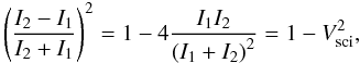 \appendix \setcounter{section}{1} \begin{equation} \left(\frac{I_2 - I_1}{I_2 + I_1}\right)^2 = 1 - 4\frac{I_1 I_2}{\left(I_1 + I_2\right)^2} = 1 - V_{\rm sci}^2, \end{equation}