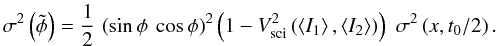 \appendix \setcounter{section}{1} \begin{equation} \sigma^2\left(\tilde{\phi}\right) = \frac{1}{2} \, \left(\sin \phi \: \cos \phi\right)^2 \left(1 - V_{\rm sci}^2\left(\left\langle I_1 \right\rangle,\left \langle I_2 \right\rangle\right)\right)\,\, \sigma^2\left(x, t_0/2\right) . \end{equation}