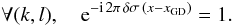 \appendix \setcounter{section}{2} \begin{equation} \forall (k,l), \quad {\rm e}^{-{\rm i} \, 2\pi \, \delta \sigma \, \left(x-x_{\rm GD}\right)} = 1 . \end{equation}
