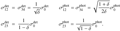 \appendix \setcounter{section}{3} \begin{eqnarray*} \sigma_{12}^{\rm det} &=& \sigma_{34}^{\rm det} = \frac{1}{\sqrt{\delta}}\sigma_{0}^{\rm det} \quad\ \ \ \ \sigma_{12}^{\rm phot} = \sigma_{34}^{\rm phot} = \sqrt{\frac{1+\delta}{2\delta}} \sigma_{0}^{\rm phot}\\[1.5mm] \sigma_{23}^{\rm det} &=& \frac{1}{1-\delta} \sigma_{0}^{\rm det} \qquad \qquad \sigma_{23}^{\rm phot} = \frac{1}{\sqrt{1-\delta}} \sigma_{0}^{\rm phot} . \end{eqnarray*}