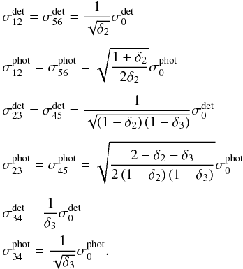 \appendix \setcounter{section}{3} \begin{eqnarray*} &&\sigma_{12}^{\rm det} = \sigma_{56}^{\rm det}= \frac{1}{\sqrt{\delta_2}} \sigma_{0}^{\rm det}\\[1.5mm] &&\sigma_{12}^{\rm phot} = \sigma_{56}^{\rm phot}= \sqrt{\frac{1+\delta_2}{2\delta_2}} \sigma_{0}^{\rm phot}\\[1.5mm] &&\sigma_{23}^{\rm det} = \sigma_{45}^{\rm det} = \frac{1}{\sqrt{\left(1-\delta_2\right)\left(1-\delta_3\right)}} \sigma_{0}^{\rm det}\\[1.5mm] &&\sigma_{23}^{\rm phot} = \sigma_{45}^{\rm phot}= \sqrt{\frac{2-\delta_2-\delta_3}{2\left(1-\delta_2\right)\left(1-\delta_3\right)}} \sigma_{0}^{\rm phot}\\[1.5mm] &&\sigma_{34}^{\rm det} = \frac{1}{\delta_3} \sigma_{0}^{\rm det}\\ &&\sigma_{34}^{\rm phot} = \frac{1}{\sqrt{\delta_3}} \sigma_{0}^{\rm phot}. \end{eqnarray*}