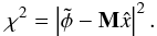 \appendix \setcounter{section}{3} \begin{equation} \chi^2 = \left|\tilde{\phi} - {\bf M} \hat{x}\right|^2 . \end{equation}