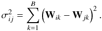\appendix \setcounter{section}{3} \begin{equation} \sigma^2_{ij} = \sum_{k=1}^B \left({\bf W}_{ik} - {\bf W}_{jk}\right)^2 . \end{equation}