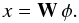 \begin{equation} x = \textbf{W} \, \phi . \end{equation}