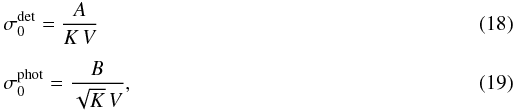 \begin{eqnarray} &&\sigma_0^{\rm det} = \displaystyle\frac{A}{K \, V}\\[1.5mm] &&\sigma_0^{\rm phot} = \displaystyle\frac{B}{\sqrt{K} \, V}, \end{eqnarray}