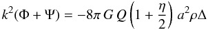\begin{equation} k^2(\Phi + \Psi) = -8\pi\,G\,Q\left(1 + \frac{\eta}{2}\right)\,a^2\rho\Delta\ \label{eq:modgrav3} \end{equation}