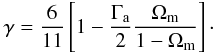 \begin{equation} \gamma = \frac{6}{11}\left[1 - \frac{\Gamma_{\rm a}}{2}\frac{\Om}{1 - \Om}\right]\cdot \label{eq:gamma} \end{equation}