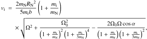 \begin{eqnarray} v_{\rm i}&=&\frac{2m_{\rm N}{R_{\rm N}}^2}{5m_{\rm i}b}\left(1+\frac{m_{\rm i}}{m_{\rm N}}\right)\notag\\ \label{vi(mi)}&&\times\sqrt{\Omega^2+\frac{\Omega_{0}^2}{\left(1+\frac{m_{\rm i}}{m_{\rm N}}\right)^2\left (1+\frac{m_{\rm i}}{3m_{\rm N}}\right)^4}-\frac{2 \Omega_{0}\Omega\cos \alpha} {\left(1+\frac{m_{\rm i}}{m_{\rm N}}\right)\left(1+\frac{m_{\rm i}}{3m_{\rm N}}\right)^2}}, \end{eqnarray}