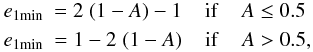 \begin{eqnarray} e_{1{\rm min}}&= 2 \;( 1 - A ) - 1 \;\;\;\; {\rm if}\;\;\;\; A \leq 0.5\;\nonumber\\ e_{1{\rm min}}&= 1 - 2 \;( 1 - A ) \;\;\;\; {\rm if} \;\;\;\; A > 0.5, \label{e1m} \end{eqnarray}