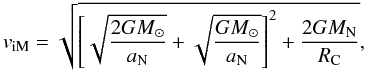 \begin{equation} v_{\rm iM}=\sqrt{\left[\sqrt{\frac{2GM_{\odot}}{a_{\rm N}}}+ \sqrt{\frac{GM_{\odot}}{a_{\rm N}}} \right]^{2}+ \frac{2GM_{\rm N}}{R_{\rm C}}}, \label{vp} \end{equation}