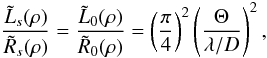 \begin{equation} \label{Eq16} \frac{\tilde{L}_s(\rho)}{\tilde{R}_s(\rho)}=\frac{\tilde{L}_0(\rho)}{\tilde{R}_0(\rho)}= \left(\frac{\pi}{4}\right)^2 \left(\frac{\Theta}{\lambda/D}\right)^2 , \end{equation}